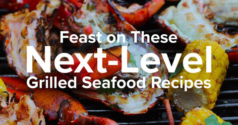 Feast on These Next-Level Grilled Seafood Recipes - Maine Lobster Now