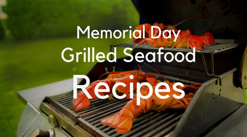 Kick Off Summer With These Memorable Memorial Day Grilled Seafood Recipes - Maine Lobster Now